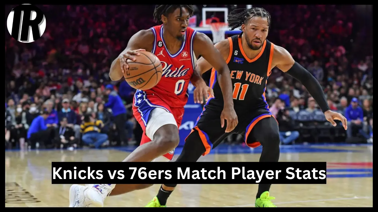 Knicks vs 76ers Match Player Stats